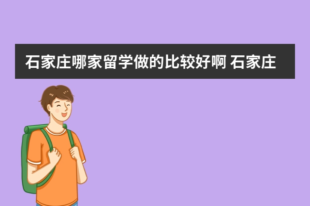 石家庄哪家留学做的比较好啊 石家庄早起鸟出国留学概述