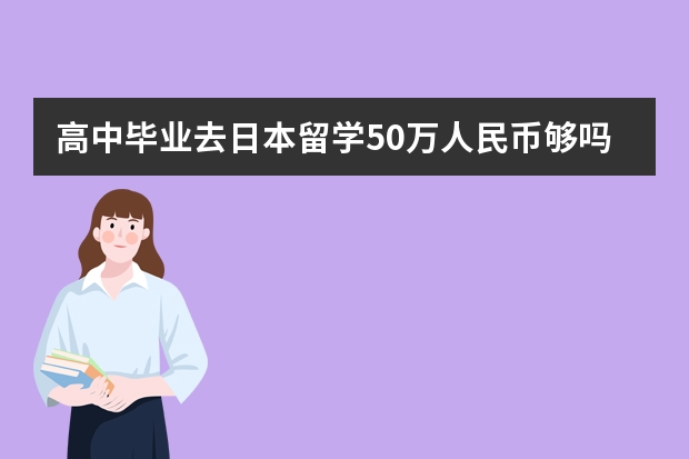 高中毕业去日本留学50万人民币够吗