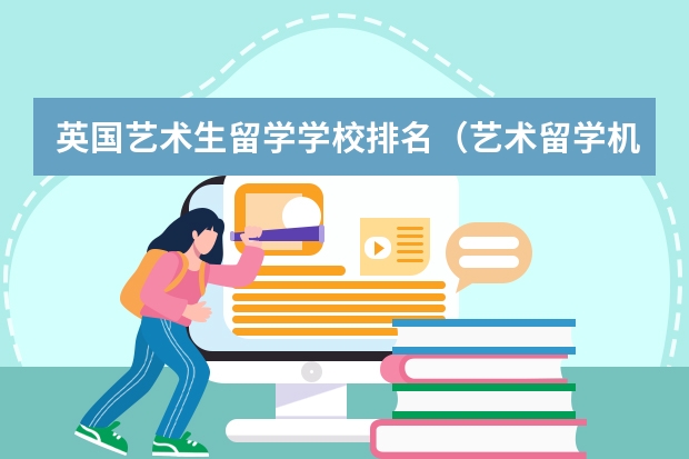 英国艺术生留学学校排名（艺术留学机构排名）